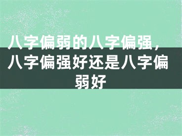 八字偏弱的八字偏强，八字偏强好还是八字偏弱好