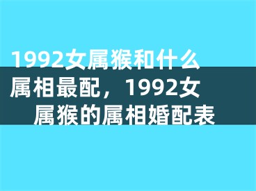 1992女属猴和什么属相最配，1992女属猴的属相婚配表