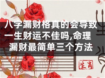 八字漏财格真的会导致一生财运不佳吗,命理漏财最简单三个方法
