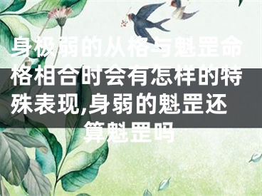 身极弱的从格与魁罡命格相合时会有怎样的特殊表现,身弱的魁罡还算魁罡吗