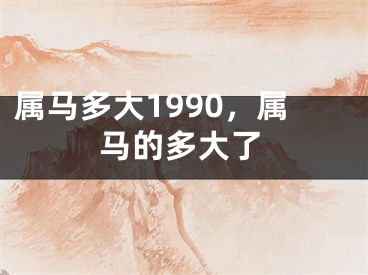 属马多大1990，属马的多大了
