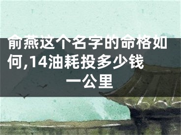 俞燕这个名字的命格如何,14油耗投多少钱一公里