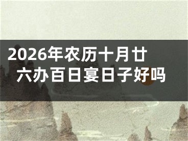 2026年农历十月廿六办百日宴日子好吗