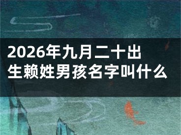 2026年九月二十出生赖姓男孩名字叫什么