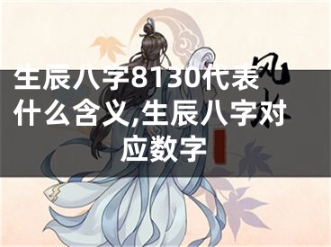 生辰八字8130代表什么含义,生辰八字对应数字