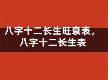 八字十二长生旺衰表，八字十二长生表