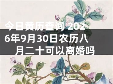 今日黄历查询 2026年9月30日农历八月二十可以离婚吗