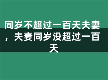 同岁不超过一百天夫妻，夫妻同岁没超过一百天