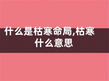 什么是枯寒命局,枯寒什么意思