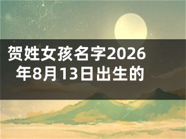 贺姓女孩名字2026年8月13日出生的