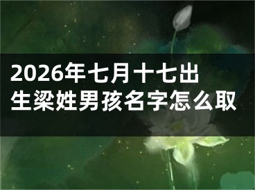 2026年七月十七出生梁姓男孩名字怎么取