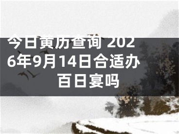 今日黄历查询 2026年9月14日合适办百日宴吗