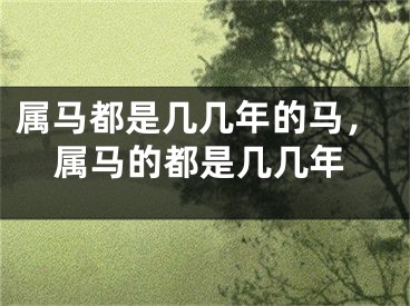 属马都是几几年的马，属马的都是几几年