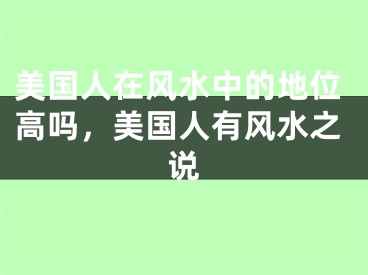美国人在风水中的地位高吗，美国人有风水之说