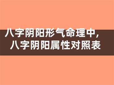 八字阴阳形气命理中,八字阴阳属性对照表