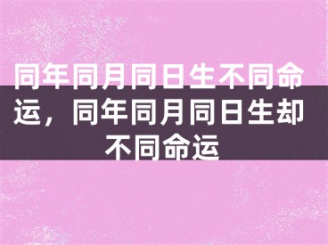 同年同月同日生不同命运,同年同月同日生却不同命运