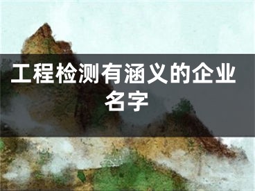 工程检测有涵义的企业名字