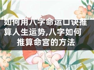 如何用八字命运口诀推算人生运势,八字如何推算命宫的方法