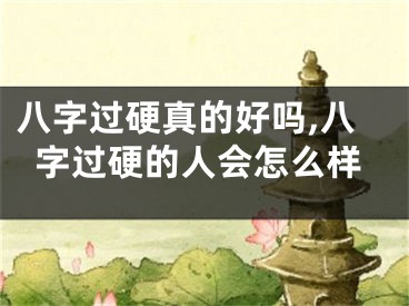 八字过硬真的好吗,八字过硬的人会怎么样