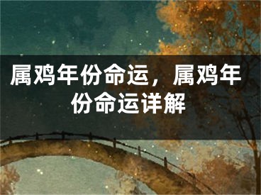 属鸡年份命运，属鸡年份命运详解