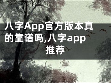 八字App官方版本真的靠谱吗,八字app推荐