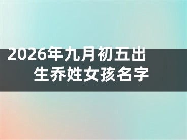 2026年九月初五出生乔姓女孩名字