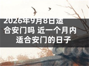 2026年9月8日适合安门吗 近一个月内适合安门的日子