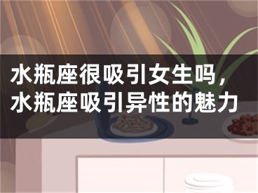 水瓶座很吸引女生吗，水瓶座吸引异性的魅力