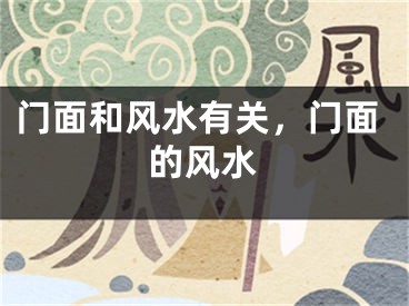 门面和风水有关,门面的风水