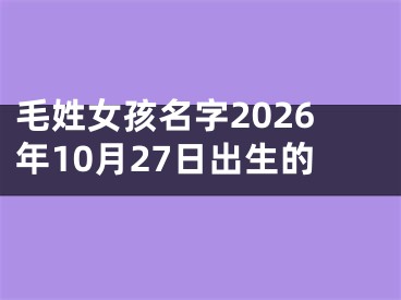 毛姓女孩名字2026年10月27日出生的