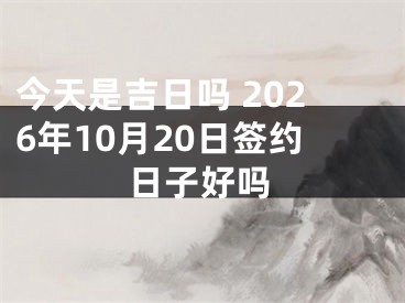 今天是吉日吗 2026年10月20日签约日子好吗
