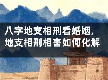 八字地支相刑看婚姻,地支相刑相害如何化解