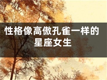 性格像高傲孔雀一样的星座女生