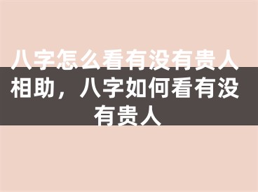 八字怎么看有没有贵人相助，八字如何看有没有贵人
